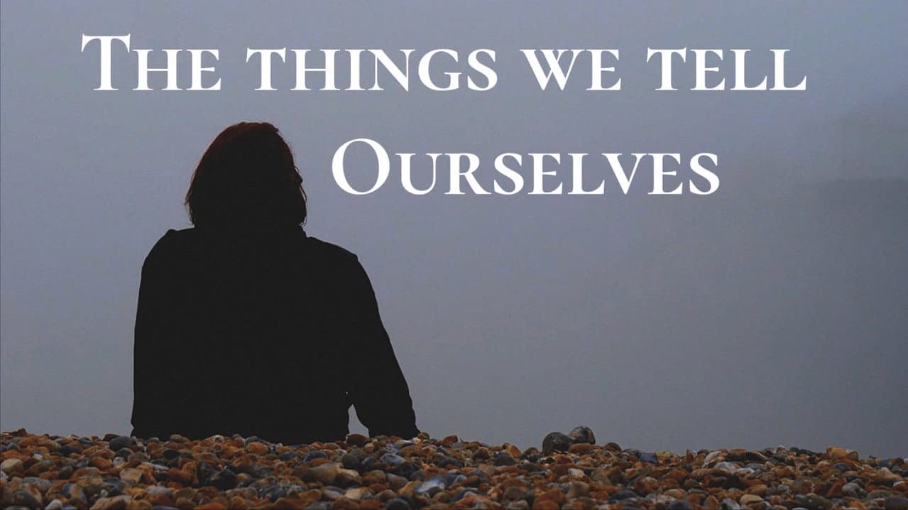 The Things We Tell Ourselves