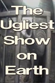 The Ugliest Show on Earth