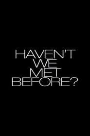 Haven't We Met Before?