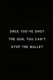 Once you’ve shot the gun you can’t stop the bullet.
