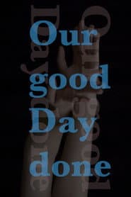 Our good Day done