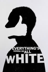 Everything's Gonna Be All White