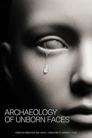 ARCHAEOLOGY OF UNBORN FACES