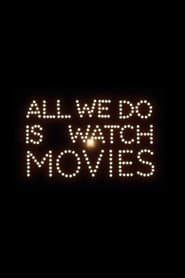All We Do Is Watch Movies