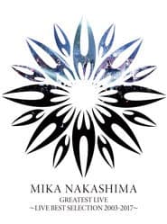 MIKA NAKASHIMA GREATEST LIVE ~LIVE BEST SELECTION 2003~2017