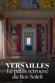 Versailles Rediscovered: The Sun King's Vanished Palace