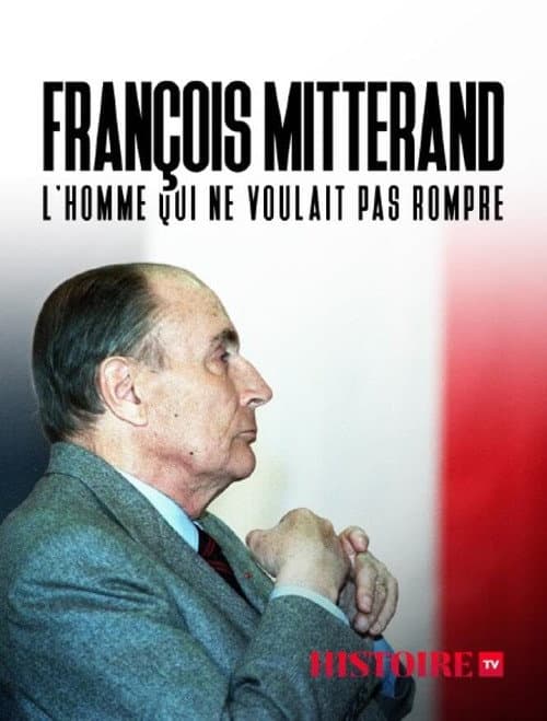 François Mitterrand : L'homme Qui Ne Voulait Pas Rompre