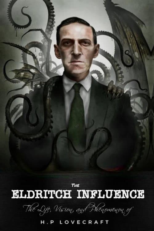 The Eldritch Influence: The Life, Vision, and Phenomenon of H.P. Lovecraft