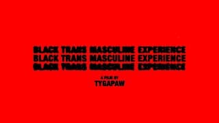 TYGAPAW - Black Trans Masculine Experience (a short film)