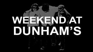 WEEKEND AT DUNHAM'S