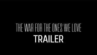 The War For The Ones We Love | Trailer