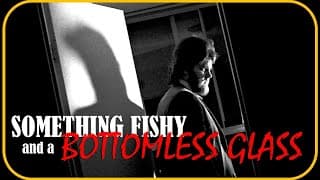 Something Fishy & A Bottomless Glass