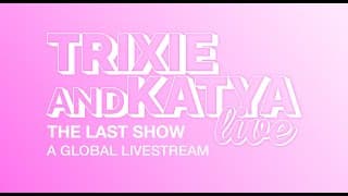Trixie and Katya Live: The Last Show