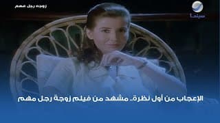 الإعجاب من أول نظرة.. مشهد من فيلم زوجة رجل مهم