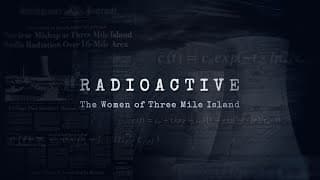 Radioactive: The Women of Three Mile Island