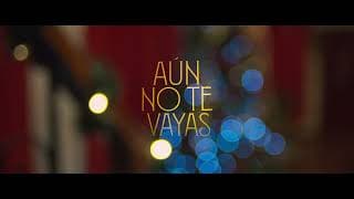 Aún no te vayas