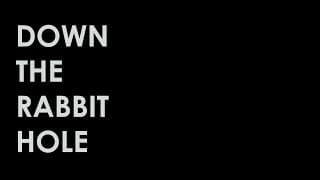 Down The Rabbit Hole