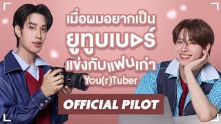 OFFICIAL PILOT | You(r)tuber Series | เมื่อผมอยากเป็นยูทูบเบอร์แข่งกับแฟนเก่า