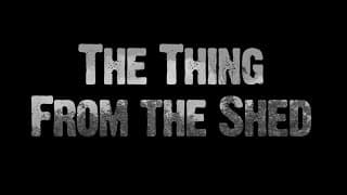 The Thing from the Shed