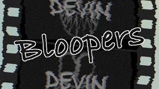 Devin - Official Bloopers