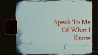 Speak To Me Of What I Know