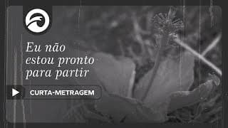 Eu não estou pronto para partir. (Curta-Metragem) | Novas Ondas