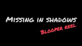 Missing in shadows blooper reel!