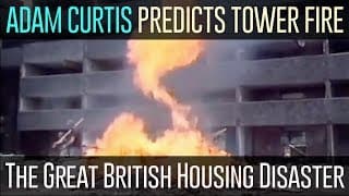 The Great British Housing Disaster by Adam Curtis - "Predicts the Grenfell Tower Fire"