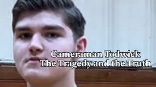 Cameraman Todwick: The Tragedy and the Truth