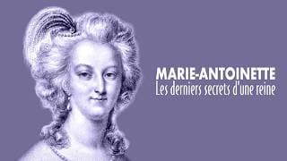 Marie-Antoinette, les derniers secrets d'une reine