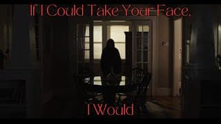 "IF I COULD TAKE YOUR FACE, I WOULD" - TEASER