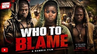 WHO TO BLAME ? GAMBIAN LATEST MOVIE  RELEASED 2022.  THE FIRST GAMBIAN FILM TO HIT THE WORLD