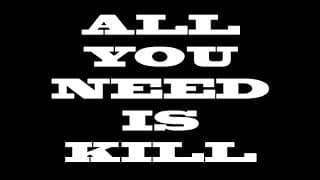 ALL YOU NEED IS KILL