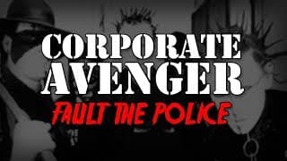 Corporate Avenger "Fault the Police (I Don't)"